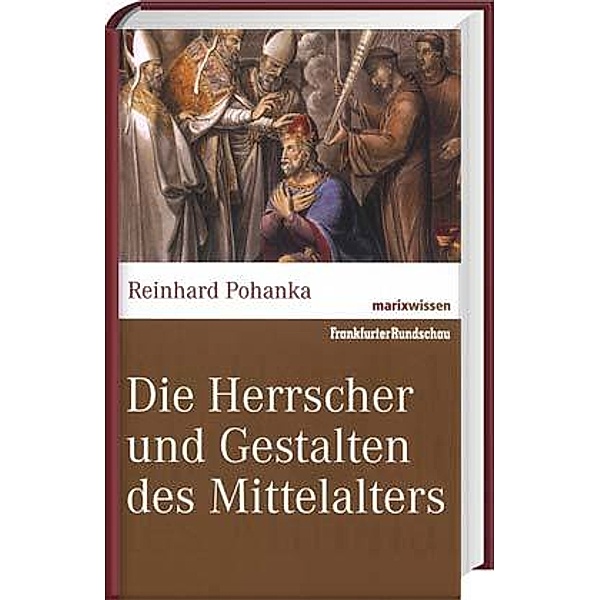 marixwissen / Die Herrscher und Gestalten des Mittelalters, Reinhard Pohanka