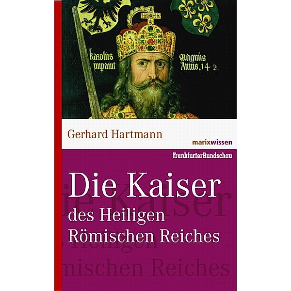 marixwissen / Die Kaiser des Heiligen Römischen Reiches, Gerhard Hartmann
