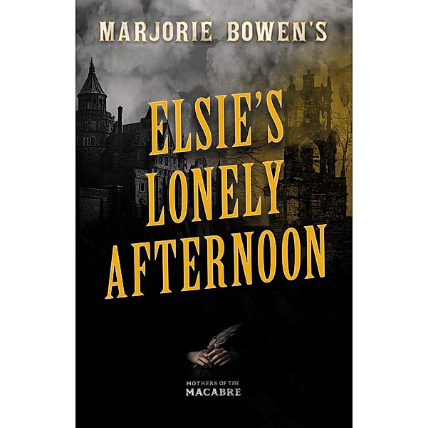 Marjorie Bowen's Elsie's Lonely Afternoon / Mothers of the Macabre, Marjorie Bowen