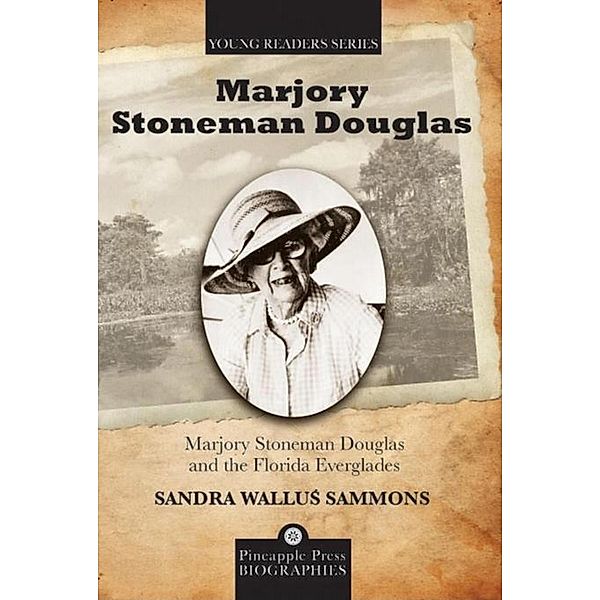 Marjory Stoneman Douglas and the Florida Everglades / Pineapple Press Biography, Sandra Sammons