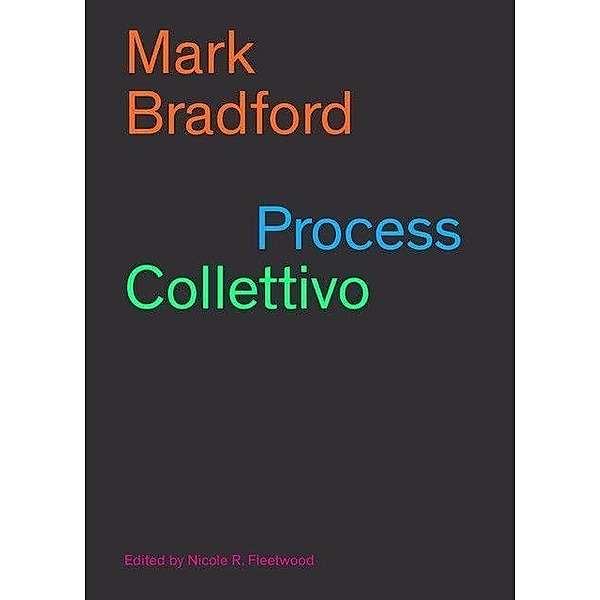 Mark Bradford: Process Collettivo, Nicole R. Fleetwood, Mark Bradford, Asale Angel-Ajani, Elisabetta Grande, Mitchell S. Jackson, Jessica Lynne