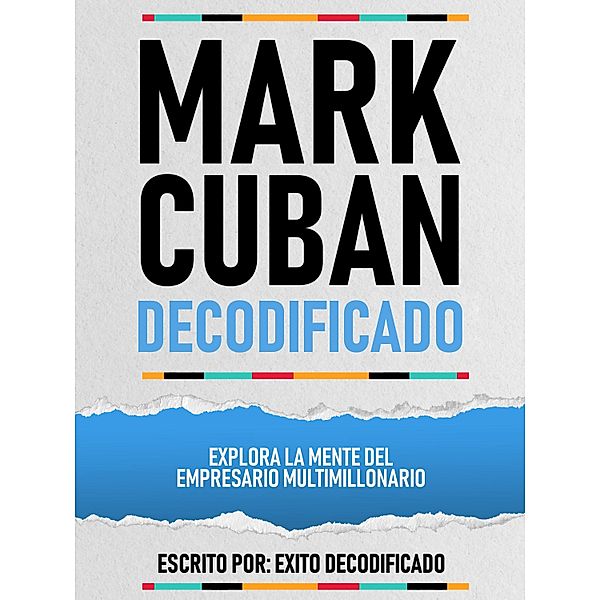 Mark Cuban Decodificado - Explora La Mente Del Empresario Multimillonario, Exito Decodificado