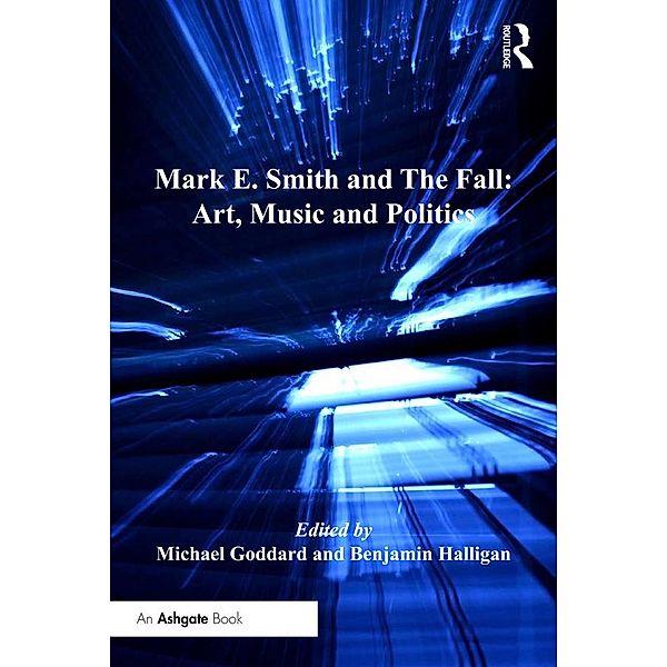 Mark E. Smith and The Fall: Art, Music and Politics, Benjamin Halligan