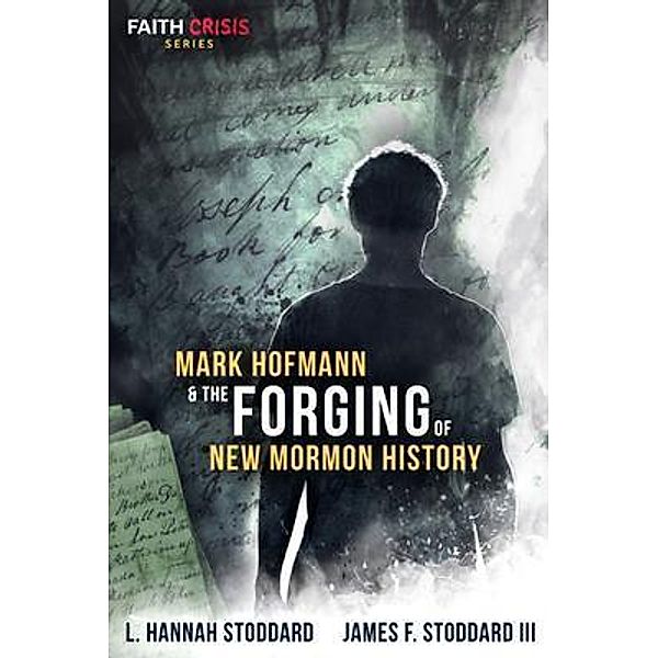 Mark Hofmann & the Forging of New Mormon History, L. Hannah Stoddard, James F. Stoddard