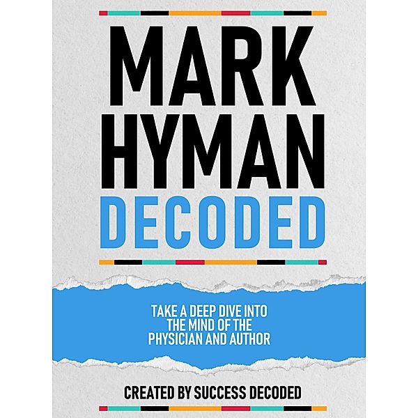 Mark Hyman Decoded - Take A Deep Dive Into The Mind Of The Physician And Author, Success Decoded