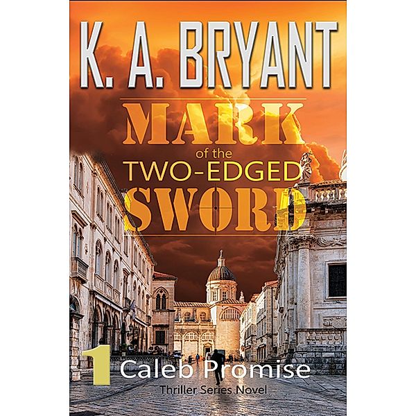 Mark of the Two-Edged Sword (Caleb Promise Series, #1) / Caleb Promise Series, K. A. Bryant