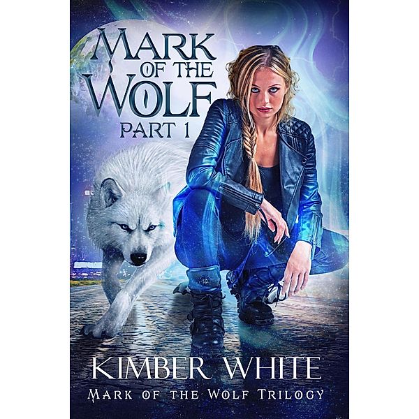 Mark of the Wolf: Part I (Mark of the Wolf Trilogy, #1) / Mark of the Wolf Trilogy, Kimber White