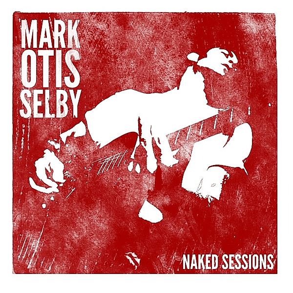 MARK OTIS SELBY - NAKED SESSIONS, Mark Selby