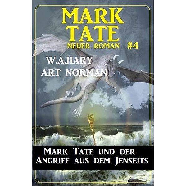 Mark Tate und der Angriff aus dem Jenseits: Neuer Mark Tate Roman 4, W. A. Hary, Art Norman