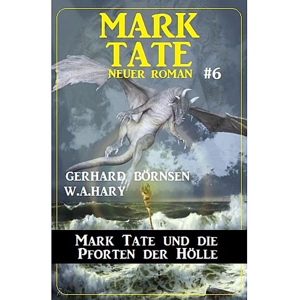 Mark Tate und die Pforten der Hölle: Neuer Mark Tate Roman 6, Gerhard Börnsen, W. A. Hary