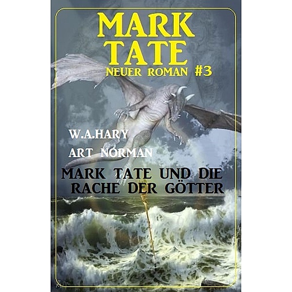 Mark Tate und die Rache der Götter: Neuer Mark Tate Roman 3, W. A. Hary, Art Norman