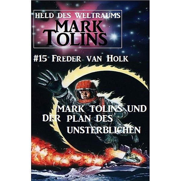 Mark Tolins und der Plan des Unsterblichen: Mark Tolins - Held des Weltraums #15 / Mark Tolins Bd.15, Freder van Holk