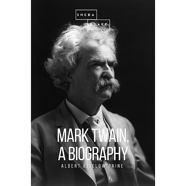 Mark Twain: A Biography, Albert Bigelow Paine, Sheba Blake