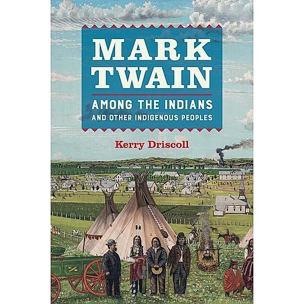 Mark Twain among the Indians and Other Indigenous Peoples, Kerry Driscoll