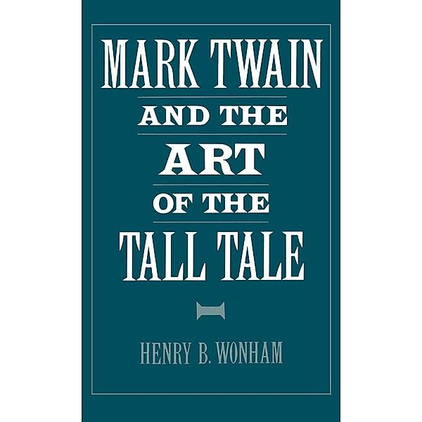 Mark Twain and the Art of the Tall Tale, Henry B. Wonham