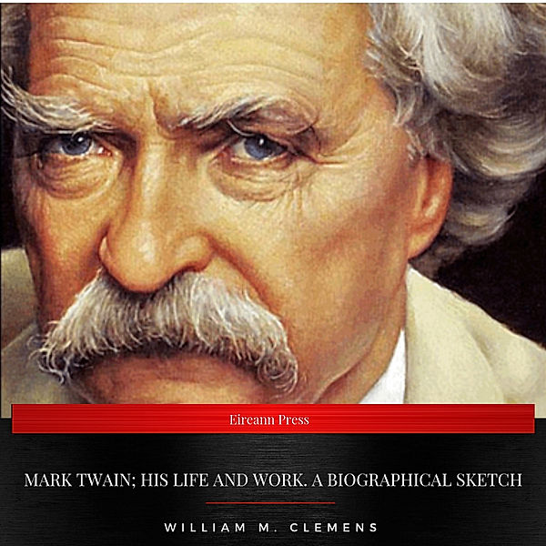 Mark Twain; his life and work. A biographical sketch, Mark Twain, William M. Clemens