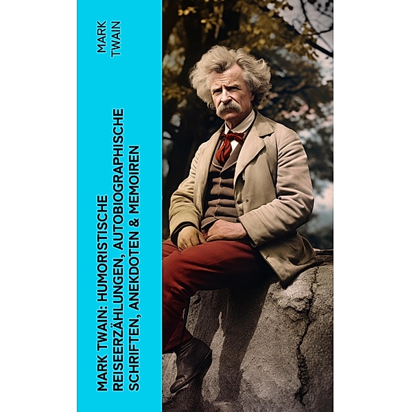Mark Twain: Humoristische Reiseerzählungen, Autobiographische Schriften, Anekdoten & Memoiren, Mark Twain