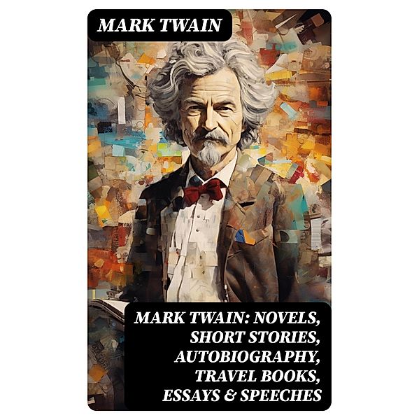 MARK TWAIN: Novels, Short Stories, Autobiography, Travel Books, Essays & Speeches, Mark Twain