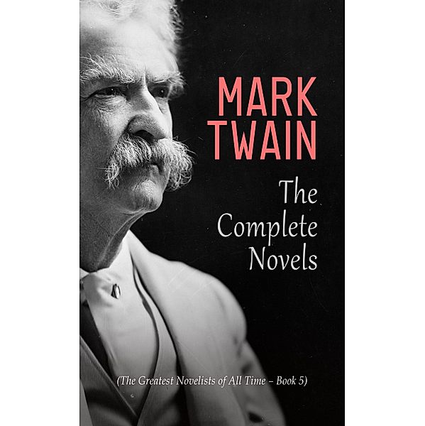 Mark Twain: The Complete Novels (The Greatest Novelists of All Time - Book 5), Mark Twain