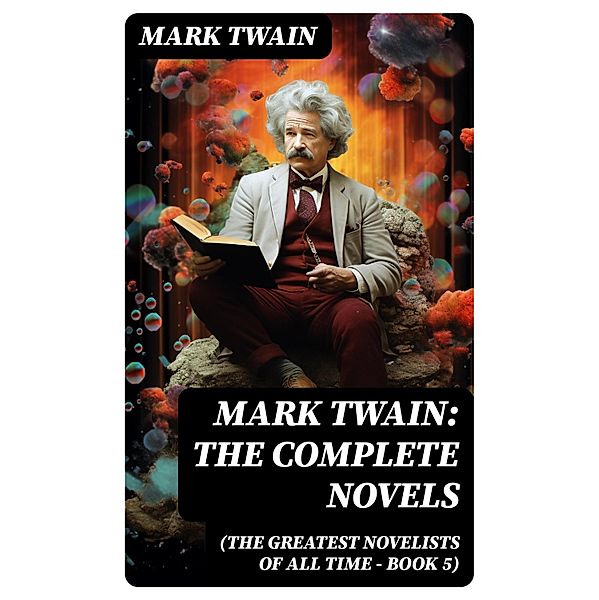 Mark Twain: The Complete Novels (The Greatest Novelists of All Time - Book 5), Mark Twain