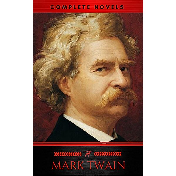 Mark Twain: The Complete Novels (XVII Classics) (The Greatest Writers of All Time) Included Bonus + Active TOC, Mark Twain, Red Deer Classics