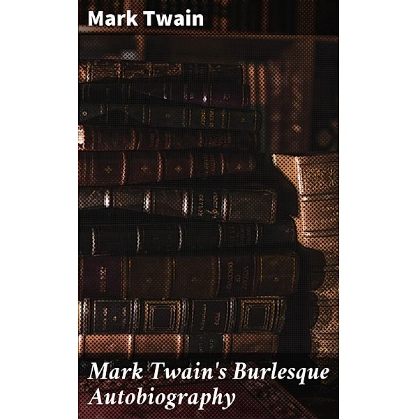 Mark Twain's Burlesque Autobiography, Mark Twain