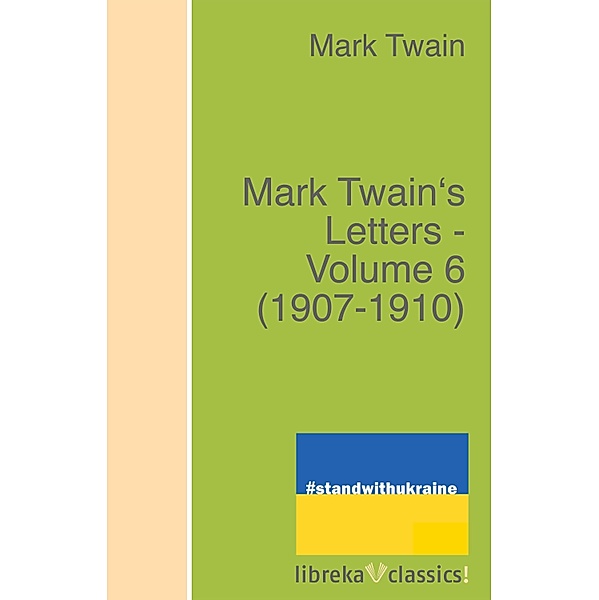 Mark Twain's Letters - Volume 6 (1907-1910), Mark Twain