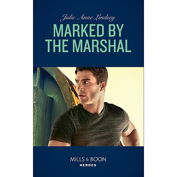 Marked By The Marshal (Mills & Boon Heroes), Julie Anne Lindsey