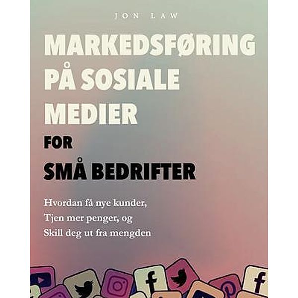 Markedsføring på sosiale medier for små bedrifter / Aude Publishing, Jon Law