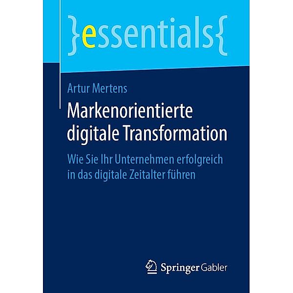 Markenorientierte digitale Transformation / essentials, Artur Mertens