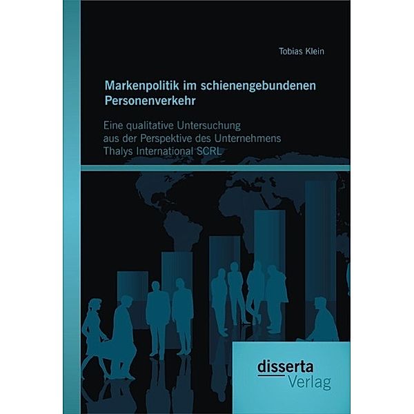 Markenpolitik im schienengebundenen Personenverkehr: Eine qualitative Untersuchung aus der Perspektive des Unternehmens Thalys International SCRL, Tobias Klein