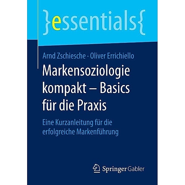 Markensoziologie kompakt - Basics für die Praxis / essentials, Arnd Zschiesche, Oliver Errichiello