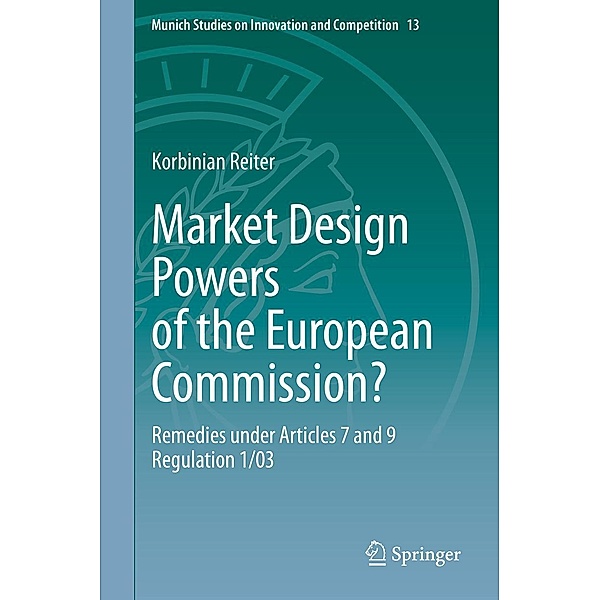Market Design Powers of the European Commission? / Munich Studies on Innovation and Competition Bd.13, Korbinian Reiter