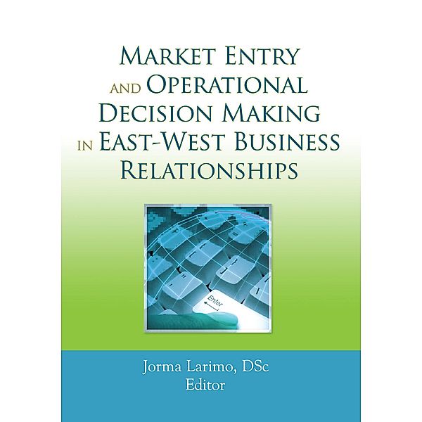 Market Entry and Operational Decision Making in East-West Business Relationships, Jorma Larimo