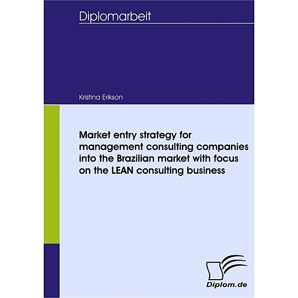 Market entry strategy for management consulting companies into the Brazilian market with focus on the LEAN consulting business, Kristina Erikson