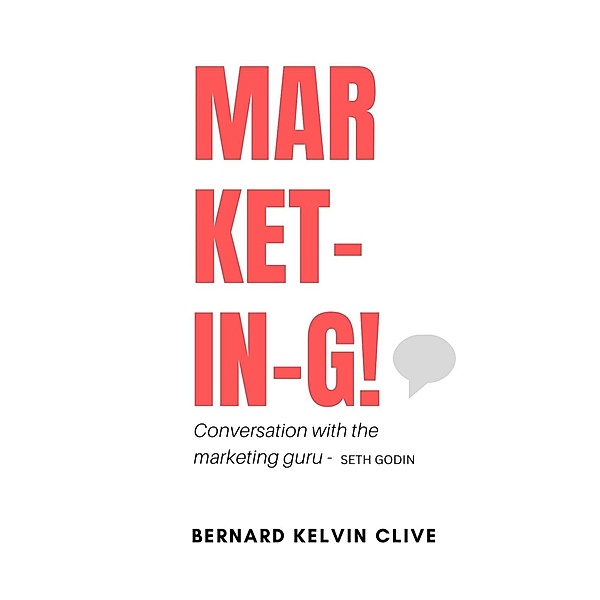 Market-in-g! Conversation with a Marketing Guru - Seth Godin, Bernard Kelvin Clive