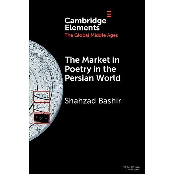 Market in Poetry in the Persian World / Elements in the Global Middle Ages, Shahzad Bashir