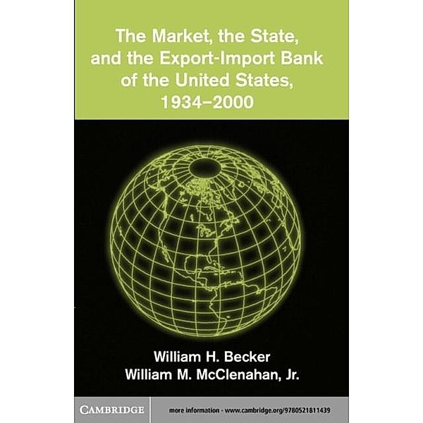 Market, the State, and the Export-Import Bank of the United States, 1934-2000, William H. Becker