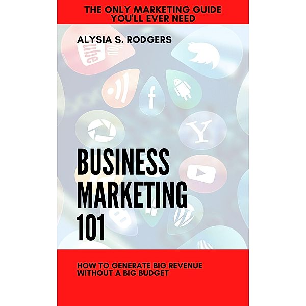 Marketing 101 How to Generate Big Revenue Without a Big Budget, Alysia Rodgers