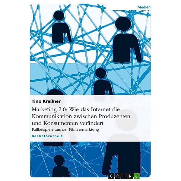 Marketing 2.0 - Wie das Internet die Kommunikation zwischen Produzenten und Konsumenten verändert, Tino Kreßner