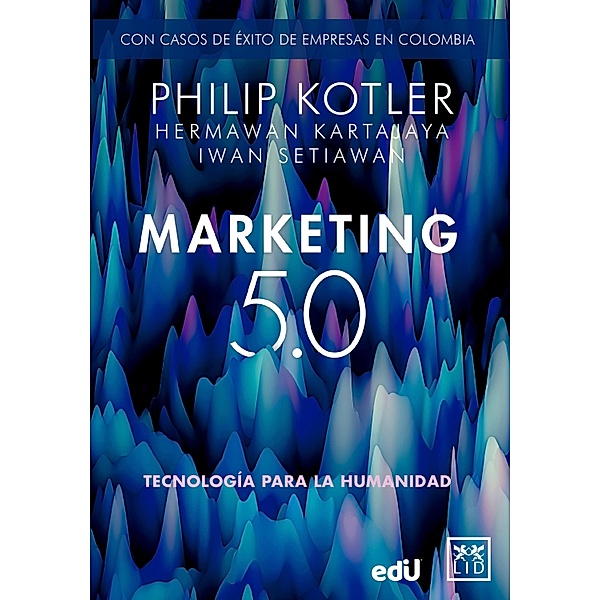 Marketing 5.0 Versión Colombia: Tecnología para la humanidad, Philip Kotler, Iwan Setiawan, Hermawan Setiawan