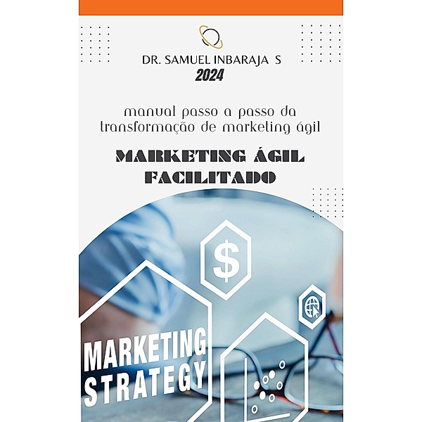 Marketing Ágil facilitado: Manual Passo a Passo da Transformação de Marketing Ágil, Samuel Inbaraja S