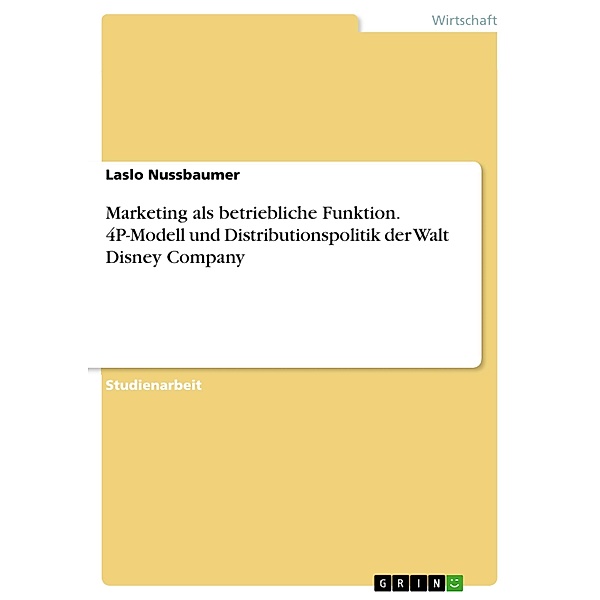 Marketing als betriebliche Funktion. 4P-Modell und Distributionspolitik der Walt Disney Company, Laslo Nussbaumer