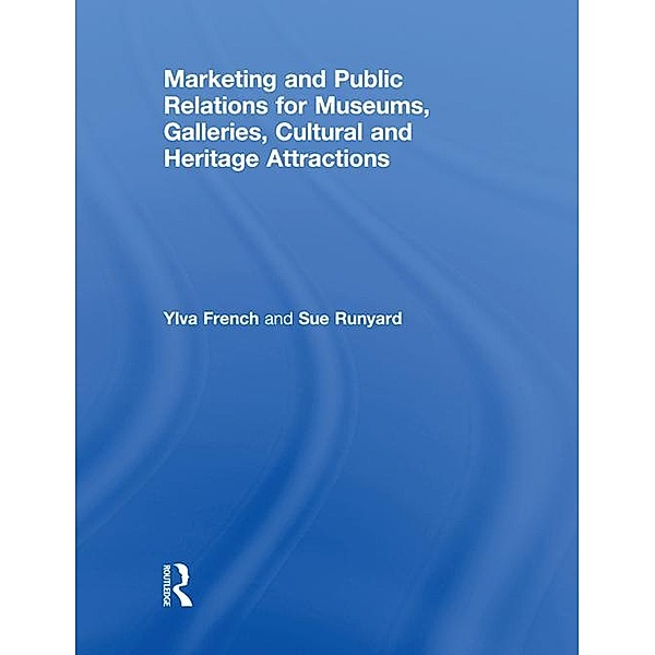 Marketing and Public Relations for Museums, Galleries, Cultural and Heritage Attractions, Ylva French, Sue Runyard
