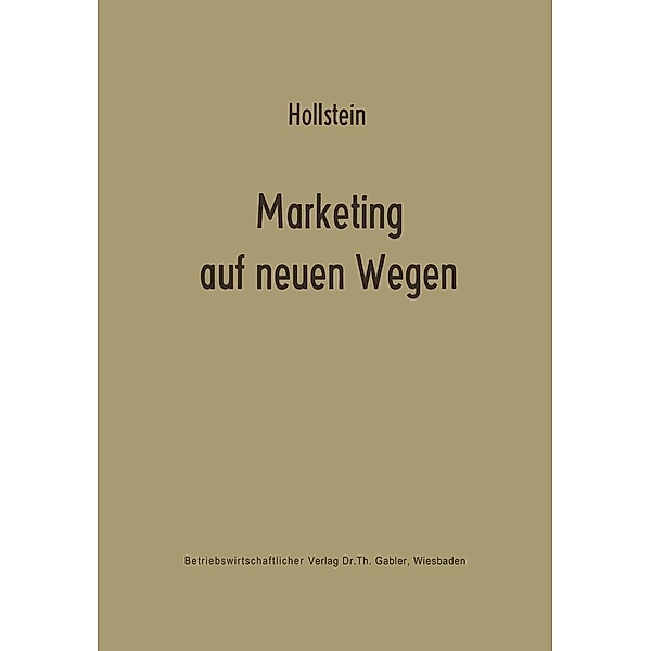 Marketing auf neuen Wegen / Schriftenreihe des Instituts für Unternehmensforschung und des Industrieseminars der Universität Hamburg Bd.5, Horst Hollstein