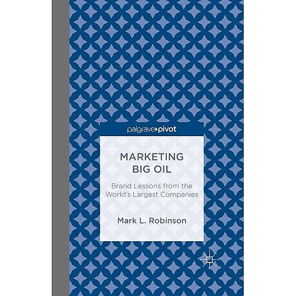 Marketing Big Oil: Brand Lessons from the World's Largest Companies, M. Robinson