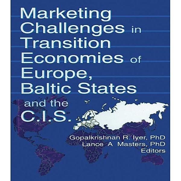 Marketing Challenges in Transition Economies of Europe, Baltic States and the CIS, Erdener Kaynak, Gopalkrishnan R Iyer, Lance A Masters