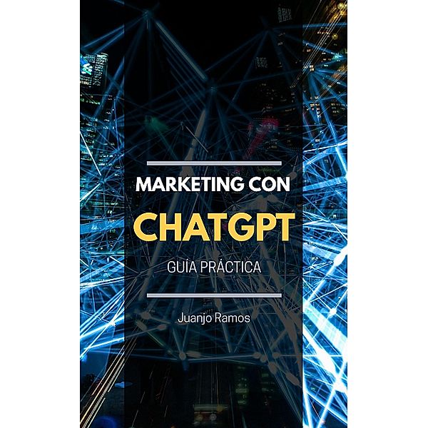 Marketing con ChatGPT. Guía práctica, Juanjo Ramos