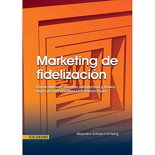 Marketing de fidelización - 1ra edición, Alejandro Schnarch Kirberg
