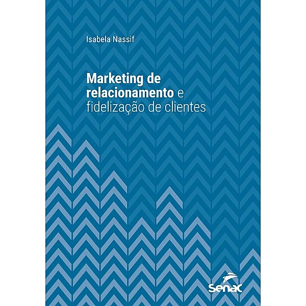 Marketing de relacionamento e fidelização de clientes / Série Universitária, Isabela Nassif
